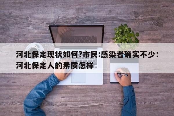 河北保定现状如何?市民:感染者确实不少：河北保定人的素质怎样