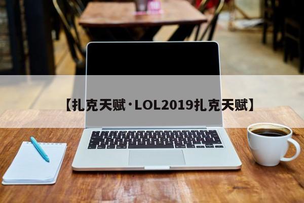 【扎克天赋·LOL2019扎克天赋】