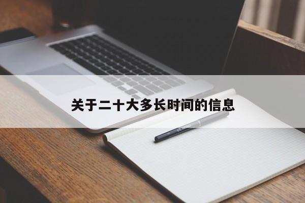 关于二十大多长时间的信息