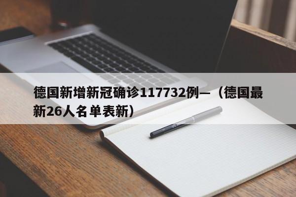 德国新增新冠确诊117732例—（德国最新26人名单表新）
