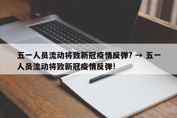 五一人员流动将致新冠疫情反弹? → 五一人员流动将致新冠疫情反弹!