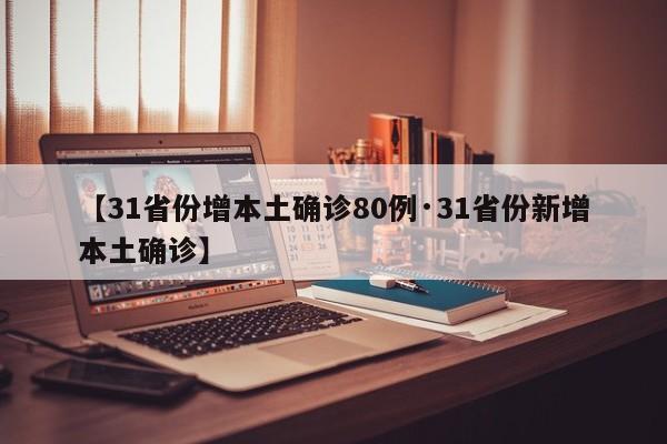 【31省份增本土确诊80例·31省份新增本土确诊】