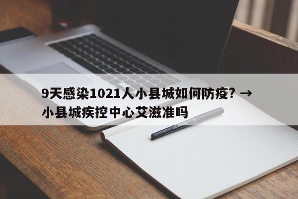 9天感染1021人小县城如何防疫? → 小县城疾控中心艾滋准吗