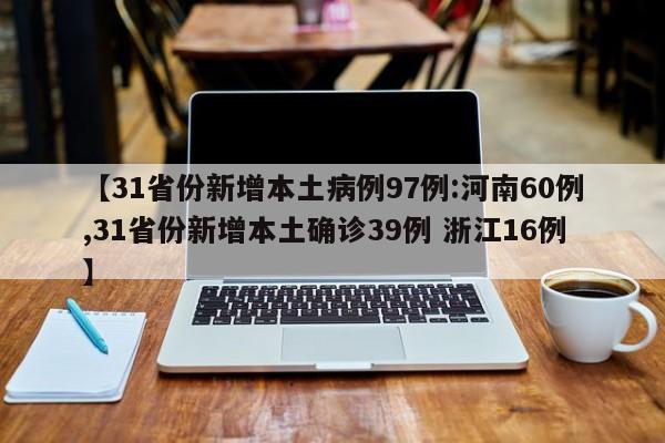 【31省份新增本土病例97例:河南60例,31省份新增本土确诊39例 浙江16例】