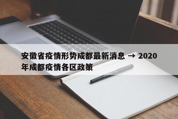 安徽省疫情形势成都最新消息 → 2020年成都疫情各区政策
