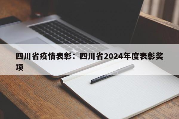 四川省疫情表彰：四川省2024年度表彰奖项
