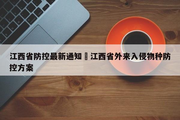 江西省防控最新通知›江西省外来入侵物种防控方案