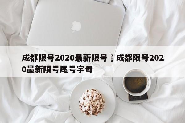 成都限号2020最新限号›成都限号2020最新限号尾号字母