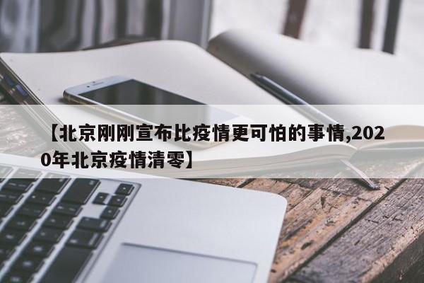 【北京刚刚宣布比疫情更可怕的事情,2020年北京疫情清零】