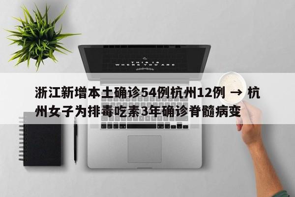 浙江新增本土确诊54例杭州12例 → 杭州女子为排毒吃素3年确诊脊髓病变