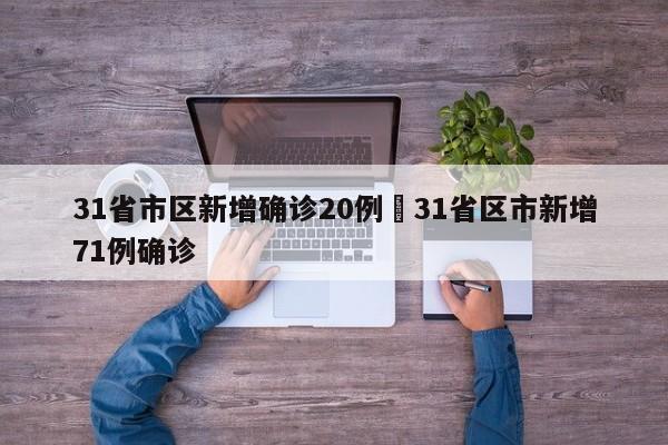 31省市区新增确诊20例›31省区市新增71例确诊