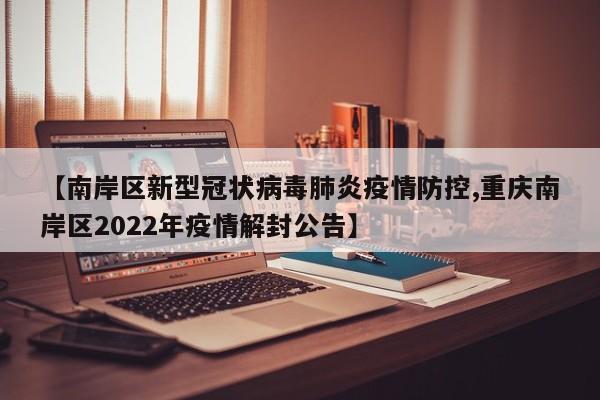 【南岸区新型冠状病毒肺炎疫情防控,重庆南岸区2022年疫情解封公告】