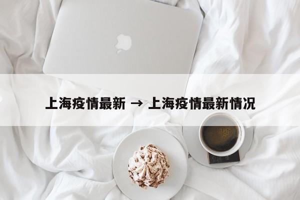 上海疫情最新 → 上海疫情最新情况