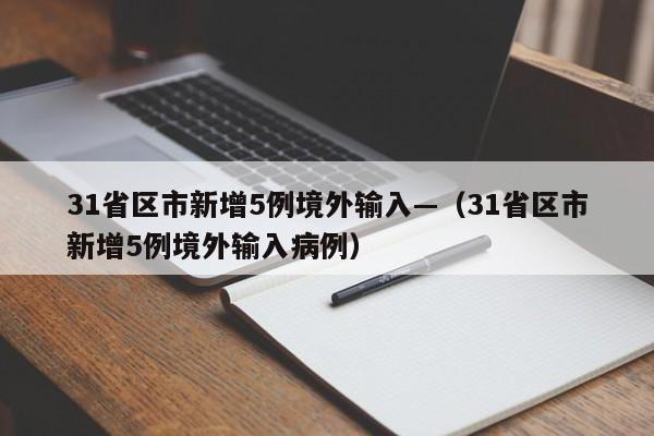 31省区市新增5例境外输入—（31省区市新增5例境外输入病例）