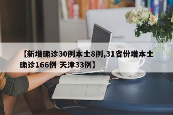 【新增确诊30例本土8例,31省份增本土确诊166例 天津33例】