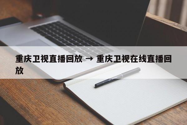 重庆卫视直播回放 → 重庆卫视在线直播回放