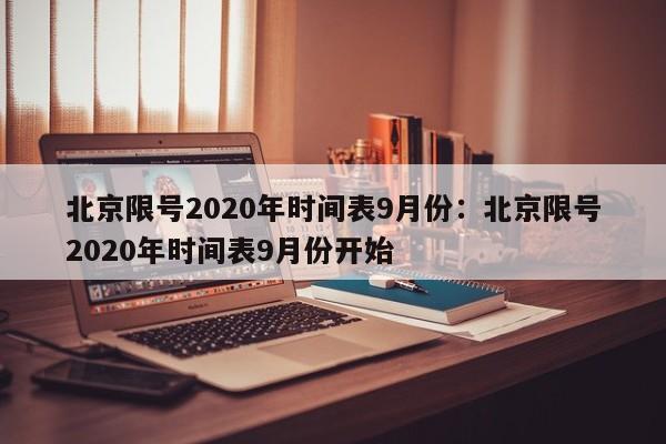 北京限号2020年时间表9月份：北京限号2020年时间表9月份开始