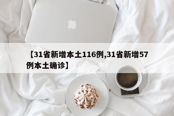 【31省新增本土116例,31省新增57例本土确诊】