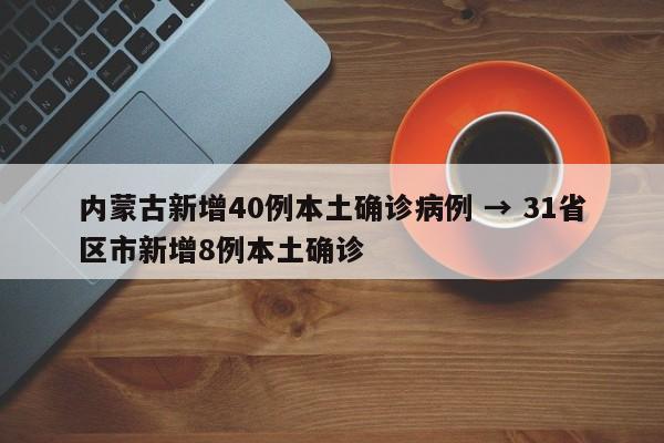 内蒙古新增40例本土确诊病例 → 31省区市新增8例本土确诊
