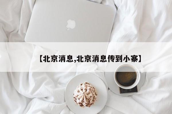 【北京消息,北京消息传到小寨】