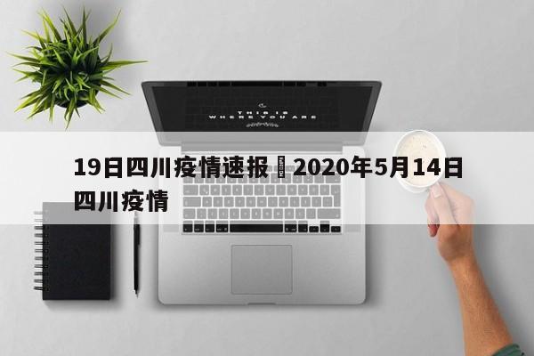 19日四川疫情速报›2020年5月14日四川疫情