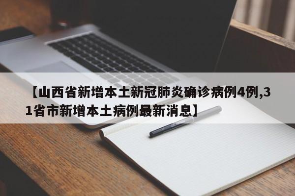 【山西省新增本土新冠肺炎确诊病例4例,31省市新增本土病例最新消息】